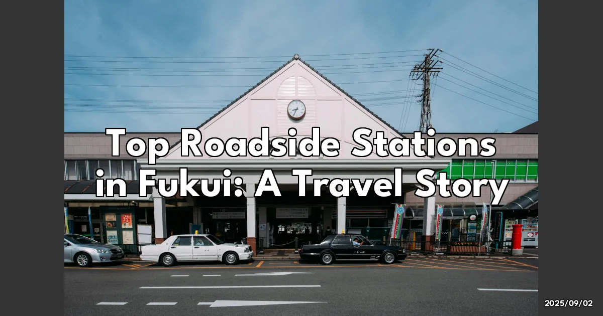 EyeCatchTitle: Exploring Fukui's Best Roadside Stations: A Personal Adventure!