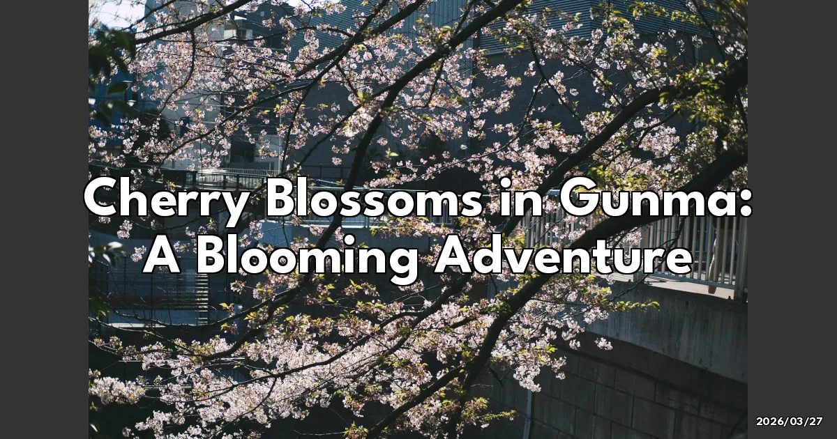 EyeCatchTitle: Chasing Cherry Blossoms in Gunma: The Blooming Adventure You Didn't Know You Needed!